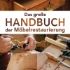 Das große Handbuch der Möbelrestaurierung. Selbst restaurieren, reparieren, aufarbeiten, pflegen.