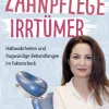 Das große Lexikon der Zahnpflege Irrtümer. Halbwahrheiten und fragwürdige Behandlungen im Faktencheck.