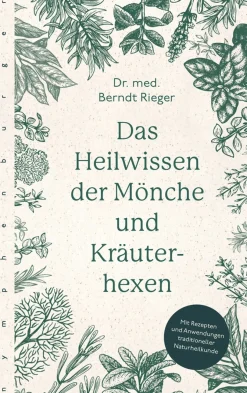 Das Heilwissen der Mönche und Kräuterhexen. Rezepte und Anwendungen traditioneller Naturheilkunde.