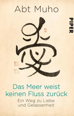 Das Meer weist keinen Fluss zurück. Ein Weg zu Liebe und Gelassenheit.