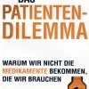 Das Patientendilemma - Warum wir nicht mehr die Medikamente bekommen, die wir brauchen