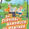 Das Survival-Handbuch für Rentner. Entspannt trotz Freizeitstress, Kaffeefahrt und Enkel-Hüten.