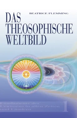 Das Theosophische Weltbild. Fundamente der Urwissens in allen Zeiten und Ländern.