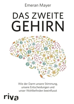 Das zweite Gehirn. Wie der Darm unsere Stimmung, unsere Entscheidungen und unser Wohlbefinden beeinflusst.