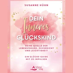 Dein Inneres Glückskind: Deine Quelle der Lebensfreude, Zuversicht und Leichtigkeit - Ein Glücks-Guide mit 35 Impulsen.