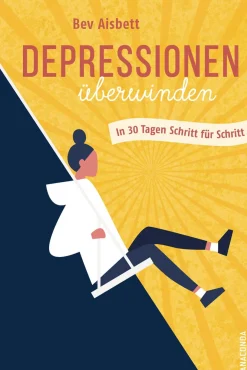 Depressionen überwinden. In 30 Tagen Schritt für Schritt.