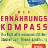 Der Ernährungskompass. Das Fazit aller wissenschaftlichen Studien zum Thema Ernährung.