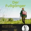 Der Fußgänger. Eine bodenständige Philosophie des Wanderns.