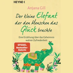 Der kleine Elefant, der den Menschen das Glück brachte: Eine Erzählung über das Geheimnis wahrer Zufriedenheit.
