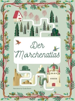 Der Märchenatlas. Ein sagenhafter Flug über Zauberwelten.