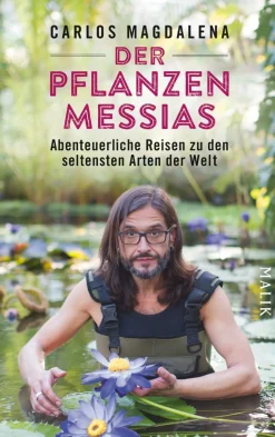 Der Pflanzen-Messias. Abenteuerliche Reisen zu den seltensten Arten der Welt.