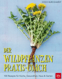 Der Wildpflanzen Praxis-Coach. 100 Rezepte für Küche, Gesundheit, Haus & Garten.