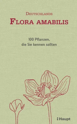 Deutschlands Flora amabilis. 100 Pflanzen, die Sie kennen sollten.