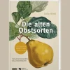 Die alten Obstsorten. Von Ananasrenette bis Zitronenbirne. Geschichten, Rezepte und Anbautipps.