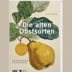 Die alten Obstsorten. Von Ananasrenette bis Zitronenbirne. Geschichten, Rezepte und Anbautipps.
