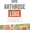 Die Arthrose-Lüge: Warum die meisten Menschen völlig umsonst leiden - und was Sie dagegen tun können.