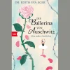 Die Ballerina von Auschwitz: Eine wahre Geschichte.