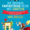 Die überaus fantastische Reise mit Einstein und Galilei. Astronomie und Physik genial erklärt.