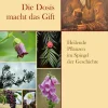 Die Dosis macht das Gift. Heilende Pflanzen im Spiegel der Geschichte.