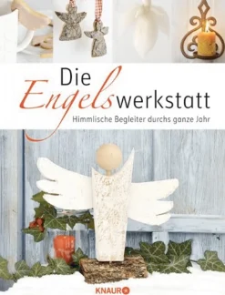 Die Engelswerkstatt - Himmlische Begleiter durch das ganze Jahr