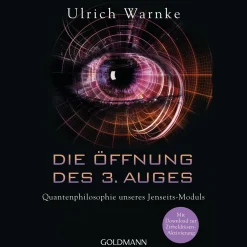 Die Öffnung des 3. Auges: Quantenphilosophie unseres Jenseits-Moduls - Mit Download zur Zirbeldrüsen-Aktivierung.