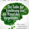 Die Gabe der Erinnerung und die Kunst des Vergessens. Wie unser Gedächtnis funktioniert.