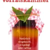 Die gesunde Vorratskammer. Natürlich eingekocht, eingelegt und haltbar gemacht.