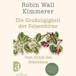 Die Großzügigkeit der Felsenbirne: Vom Glück des Schenkens | Von der Autorin des Weltbestsellers 'Geflochtenes Süßgras'.