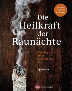 Die Heilkraft der Raunächte. Rituale, Räuchermischungen und Rezepte für die heiligen Nächte.