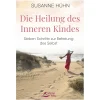 Die Heilung des Inneren Kindes. Sieben Schritte zur Befreiung des Selbst.