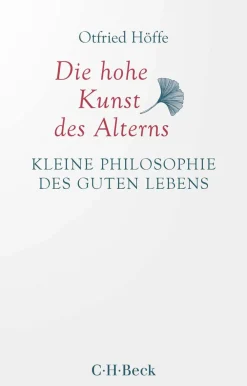 Die hohe Kunst des Alterns. Kleine Philosophie des guten Lebens.