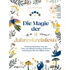 Die Magie der 8 Jahreskreisfeste: Erlebe die keltischen Feste mit Naturritualen, Räuchern, Krafttieren und Rezepten für ein erfülltes Leben.
