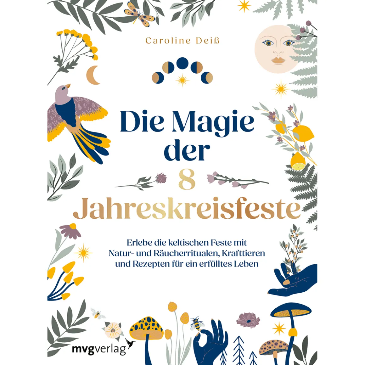 Die Magie der 8 Jahreskreisfeste: Erlebe die keltischen Feste mit Naturritualen, Räuchern, Krafttieren und Rezepten für ein erfülltes Leben.