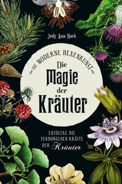 Die Magie der Kräuter. Entdecke die verborgenen Kräfte der Kräuter.