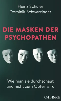 Die Masken der Psychopathen. Wie man sie durchschaut und nicht zum Opfer wird.