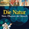 Die Natur. Tiere, Pflanzen, der Mensch.