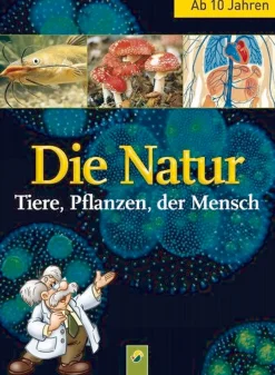 Die Natur. Tiere, Pflanzen, der Mensch.