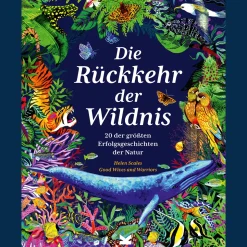 Die Rückkehr der Wildnis. 20 der größten Erfolgsgeschichten der Natur.