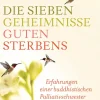 Die sieben Geheimnisse guten Sterbens. Erfahrungen einer buddhistischen Palliativschwester.