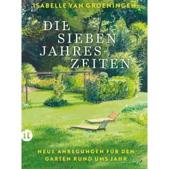 Die sieben Jahreszeiten. Neue Anregungen für den Garten rund ums Jahr.
