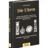 Die Uhren. Und ihre Konstruktionen, Eigenschaften, Behandlung und Reparaturen kleiner Fehler durch den Laien.