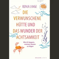Die verwunschene Hütte und das Wunder der Achtsamkeit: Wie ich begann, meinem Herzen zu folgen | Eine Geschichte, die dein Leben verändert.