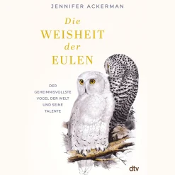 Die Weisheit der Eulen. Der geheimnisvollste Vogel der Welt und seine Talente.