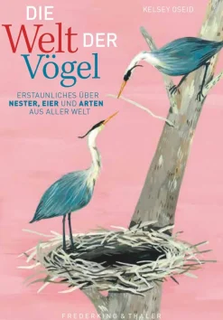Die Welt der Vögel. Erstaunliches über Nester, Eier und Arten aus aller Welt.