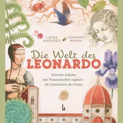 Die Welt des Leonardo. Künstler, Erfinder und Wissenschaftler - die Geheimnisse des Genies.