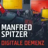 Digitale Demenz - Wie wir uns und unsere Kinder um den Verstand bringen
