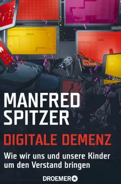 Digitale Demenz - Wie wir uns und unsere Kinder um den Verstand bringen