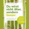 Du wirst nicht älter, sondern besser: Das Geheimnis der Junggebliebenen - Ein einzigartiges mentales und spirituelles Anti-Aging-Programm.