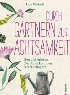 Durch Gärtnern zur Achtsamkeit. Bewusst erleben, zur Ruhe kommen, Kraft schöpfen.