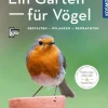 Ein Garten für Vögel: Gestalten - pflanzen - beobachten.